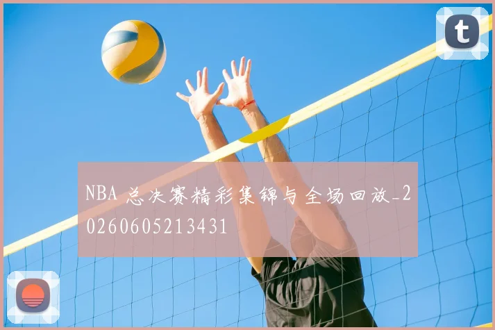 NBA 总决赛精彩集锦与全场回放_20260605213431